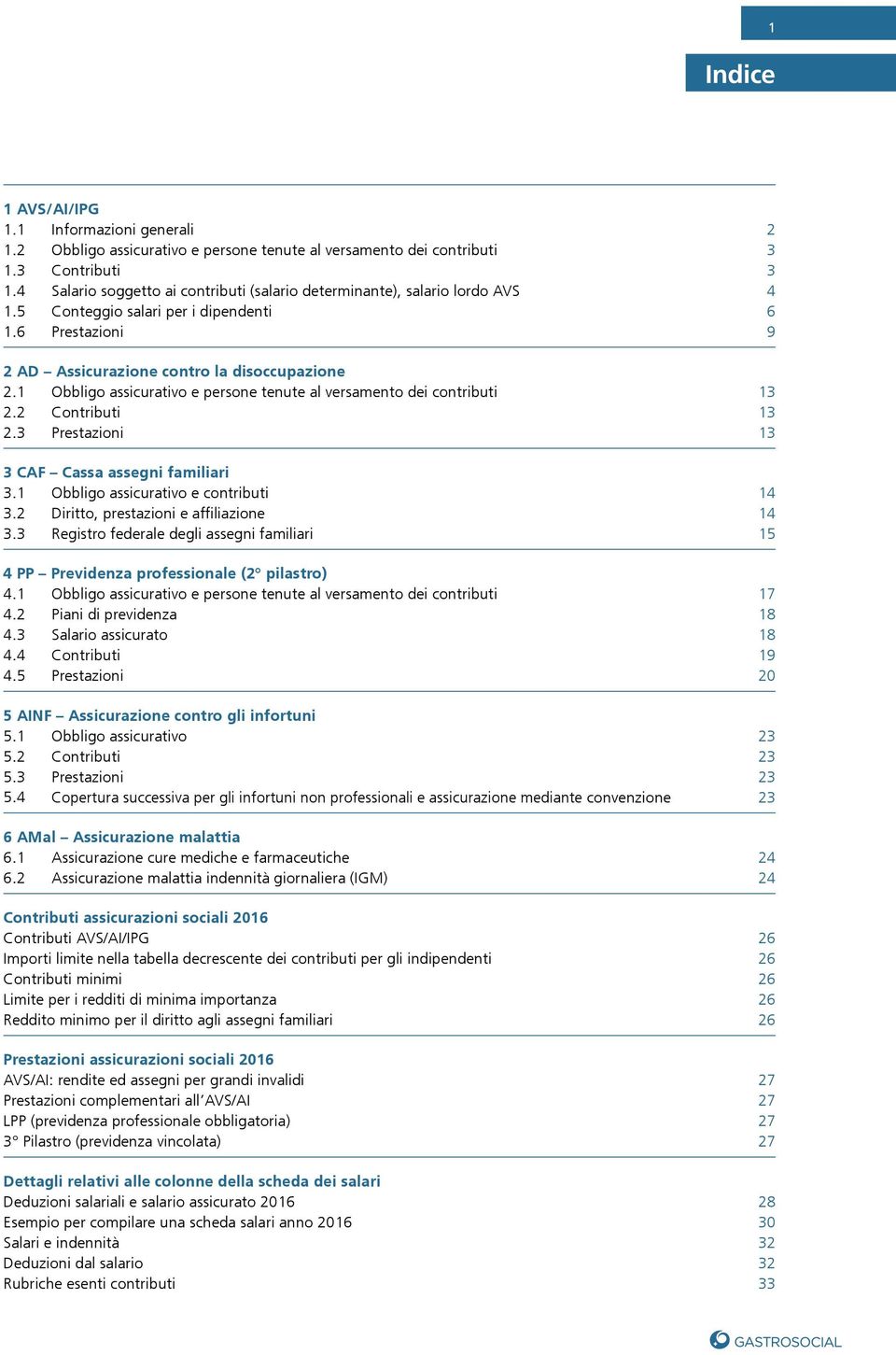 1 Obbligo assicurativo e persone tenute al versamento dei contributi 13 2.2 Contributi 13 2.3 Prestazioni 13 3 CAF Cassa assegni familiari 3.1 Obbligo assicurativo e contributi 14 3.