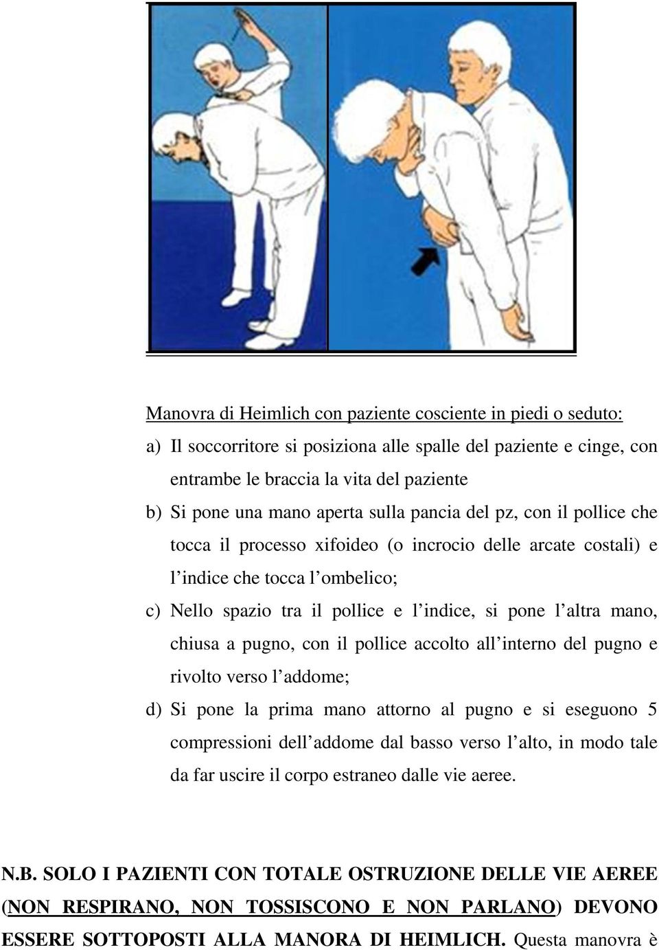 chiusa a pugno, con il pollice accolto all interno del pugno e rivolto verso l addome; d) Si pone la prima mano attorno al pugno e si eseguono 5 compressioni dell addome dal basso verso l alto, in