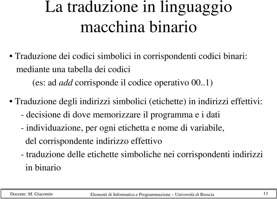 .1) Traduzione degli indirizzi simbolici (etichette) in indirizzi effettivi: - decisione di dove memorizzare il programma e i dati -