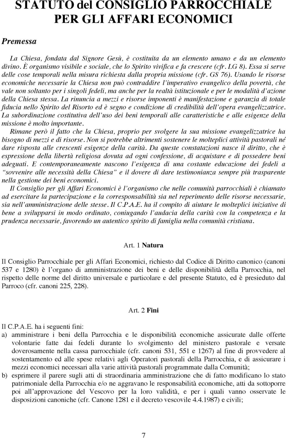 Usando le risorse economiche necessarie la Chiesa non può contraddire l imperativo evangelico della povertà, che vale non soltanto per i singoli fedeli, ma anche per la realtà istituzionale e per le