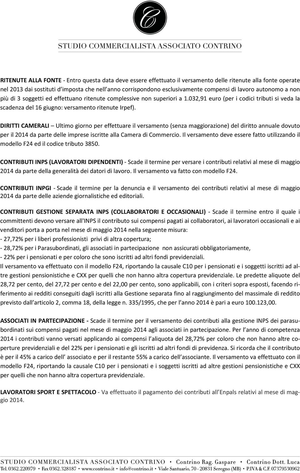 DIRITTI CAMERALI Ultimo giorno per effettuare il versamento (senza maggiorazione) del diritto annuale dovuto per il 2014 da parte delle imprese iscritte alla Camera di Commercio.