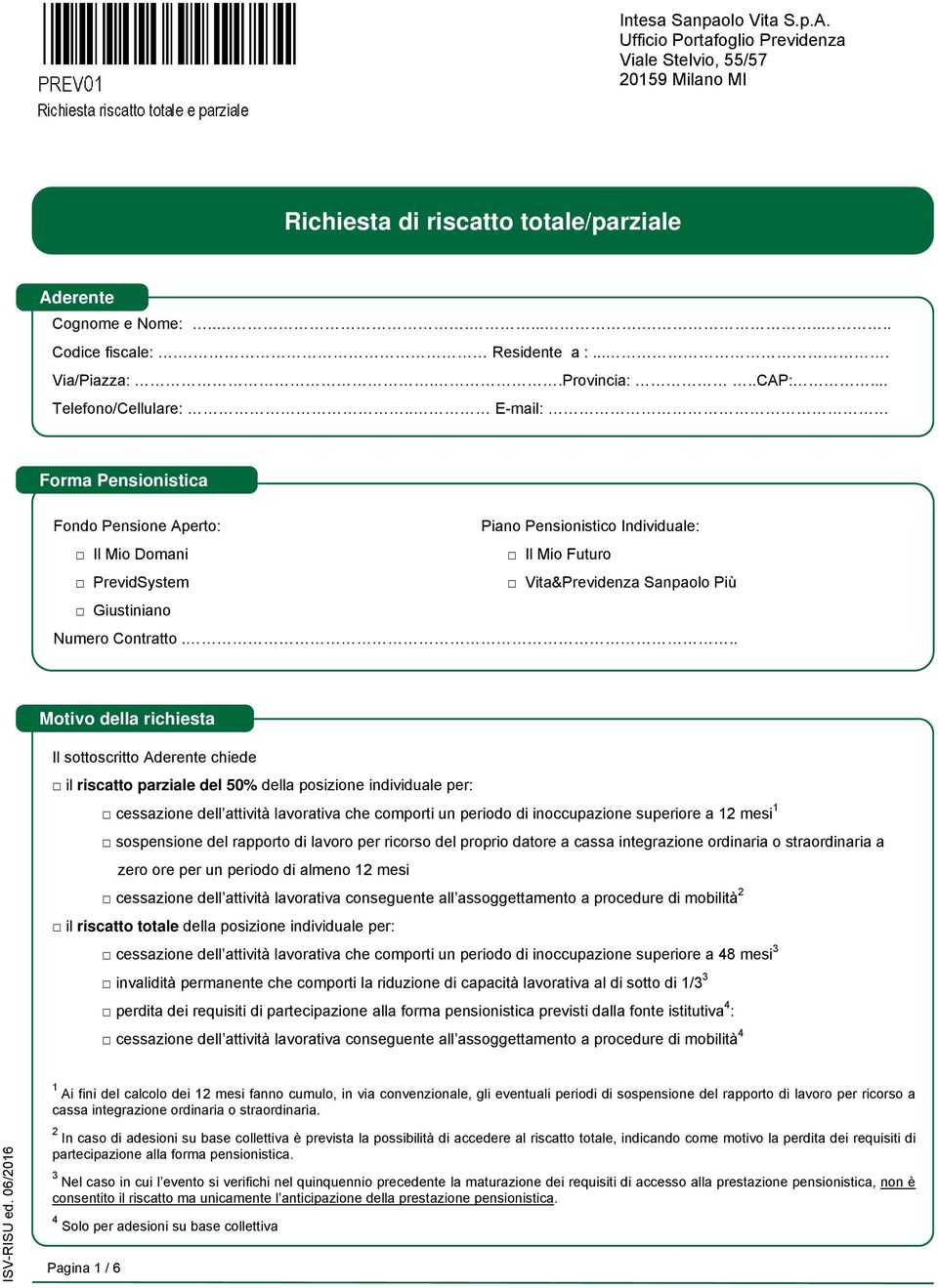 . E-mail: Forma pensionistica da trasferire Forma Pensionistica Fondo Pensione Aperto: Piano Pensionistico Individuale: Il Mio Domani Il Mio Futuro PrevidSystem Vita&Previdenza Sanpaolo Più