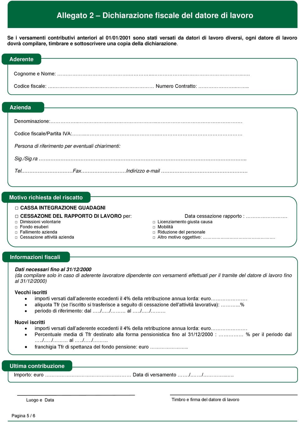 ... Azienda Denominazione:..... Codice fiscale/partita IVA:.... Persona di riferimento per eventuali chiarimenti: Sig./Sig.ra.. Tel. Fax Indirizzo e-mail.