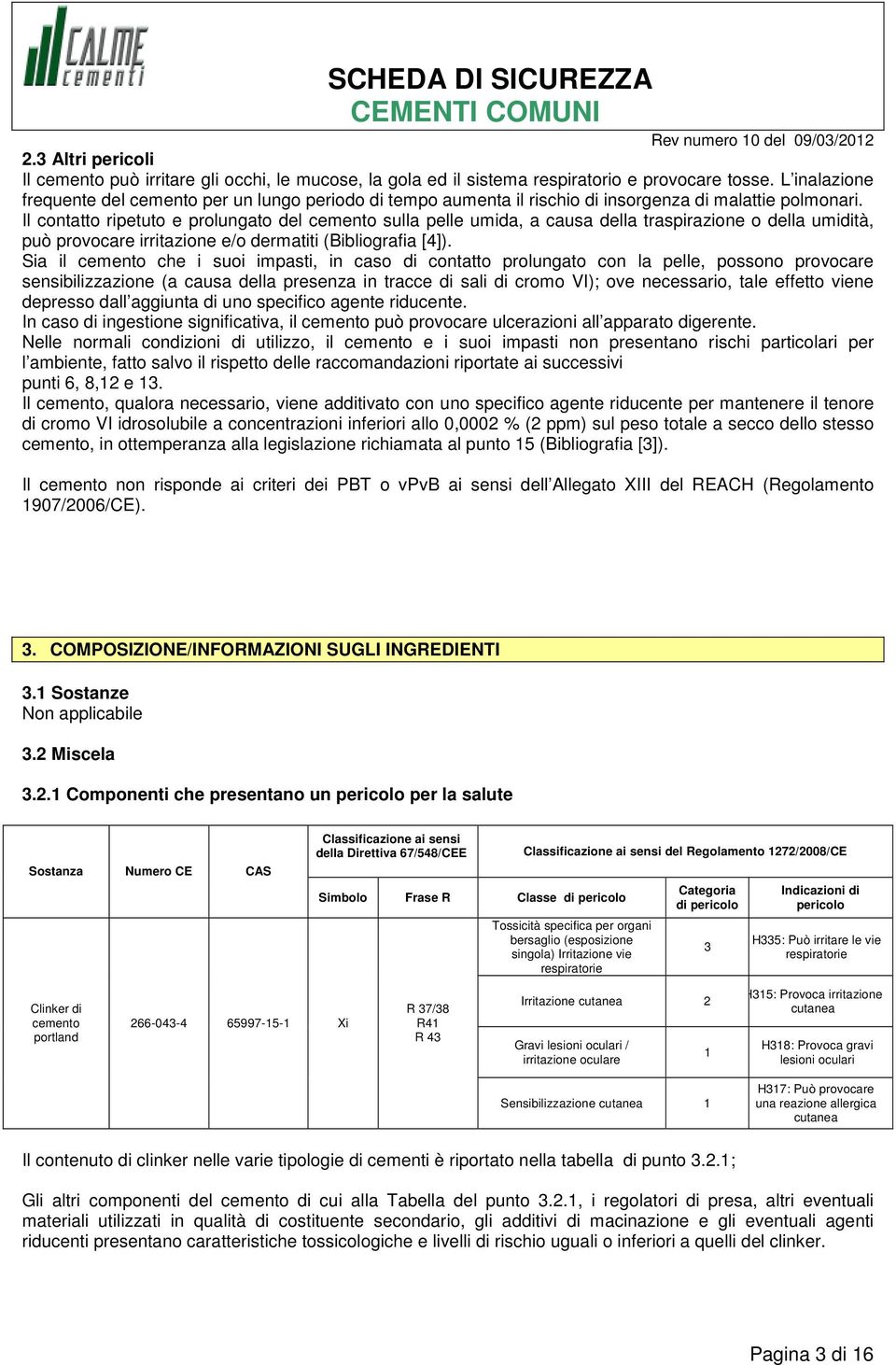 Il cntatt ripetut e prlungat del cement sulla pelle umida, a causa della traspirazine della umidità, può prvcare irritazine e/ dermatiti (Bibligrafia [4]).