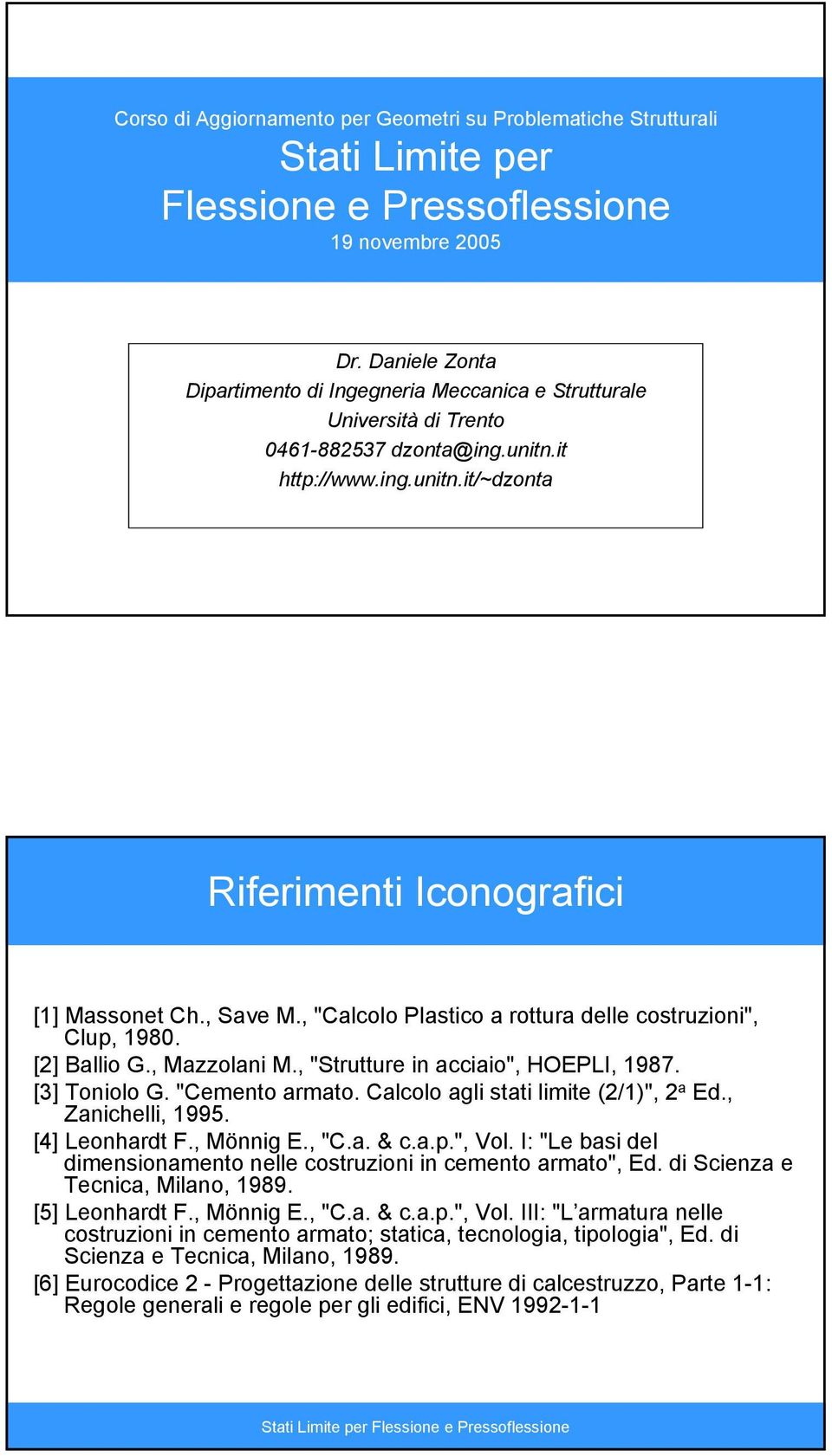 , "Calolo Platio a rottura delle otruzioni", Clup, 1980. [] Ballio G., azzolani., "Strutture in aiaio", HOEPL, 1987. [] Toniolo G. "Cemento armato. Calolo agli tati limite (/1)", a Ed.