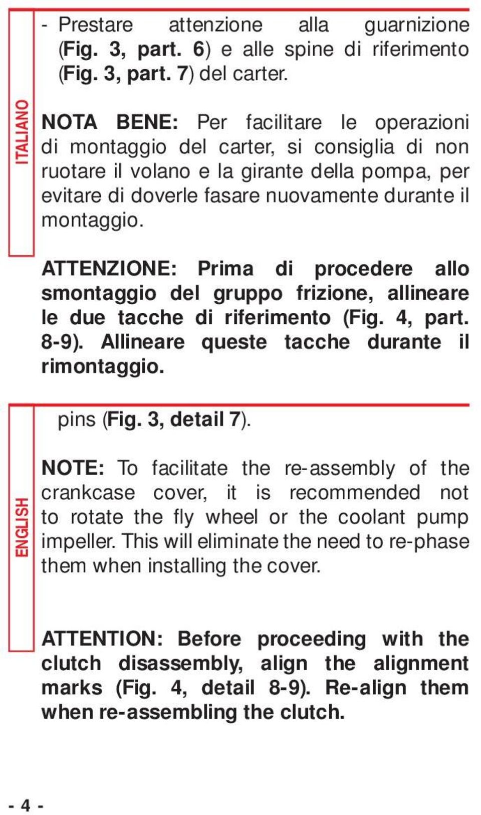 ATTENZIONE: Prima di procedere allo smontaggio del gruppo frizione, allineare le due tacche di riferimento (Fig. 4, part. 8-9). Allineare queste tacche durante il rimontaggio. pins (Fig. 3, detail 7).