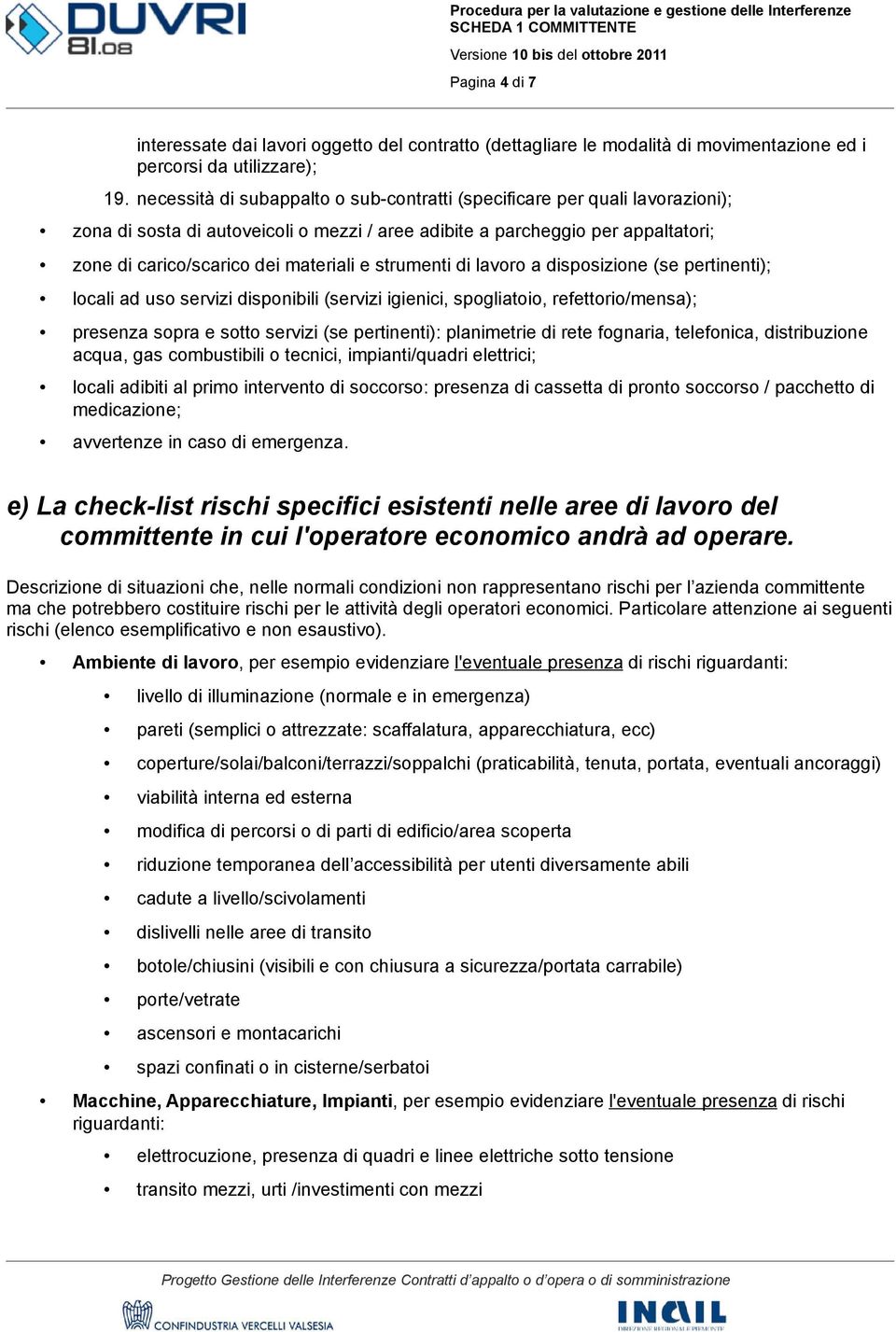 strumenti di lavoro a disposizione (se pertinenti); locali ad uso servizi disponibili (servizi igienici, spogliatoio, refettorio/mensa); presenza sopra e sotto servizi (se pertinenti): planimetrie di