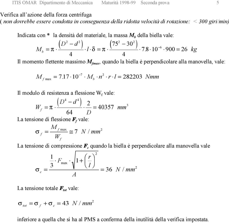 8 10 900 = 6 kg Il momento flettente massimo M fmax, quando la biella è perpendicolare alla manovella, vale: 7 M = 7 17 10 M n r l = 80 Nmm f max.