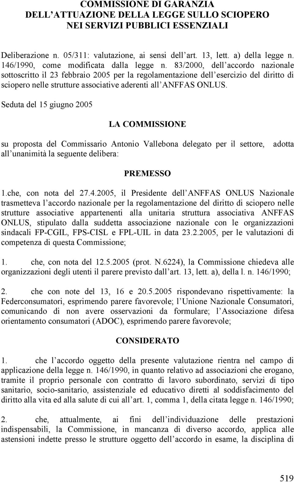 83/2000, dell accordo nazionale sottoscritto il 23 febbraio 2005 per la regolamentazione dell esercizio del diritto di sciopero nelle strutture associative aderenti all ANFFAS ONLUS.