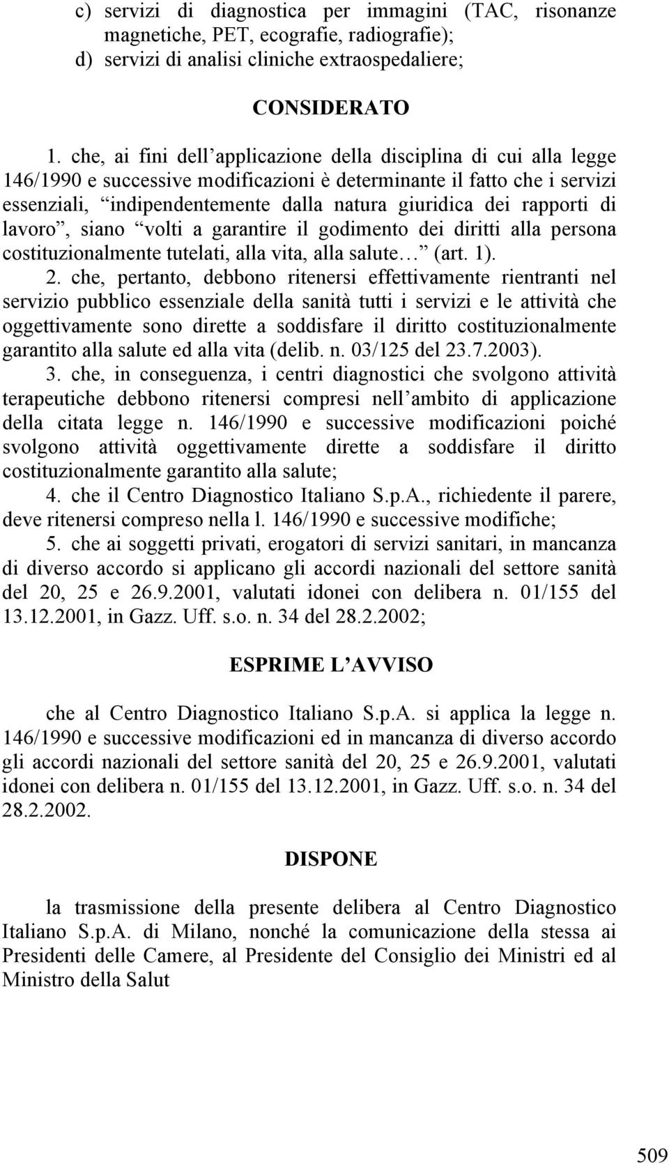 rapporti di lavoro, siano volti a garantire il godimento dei diritti alla persona costituzionalmente tutelati, alla vita, alla salute (art. 1). 2.