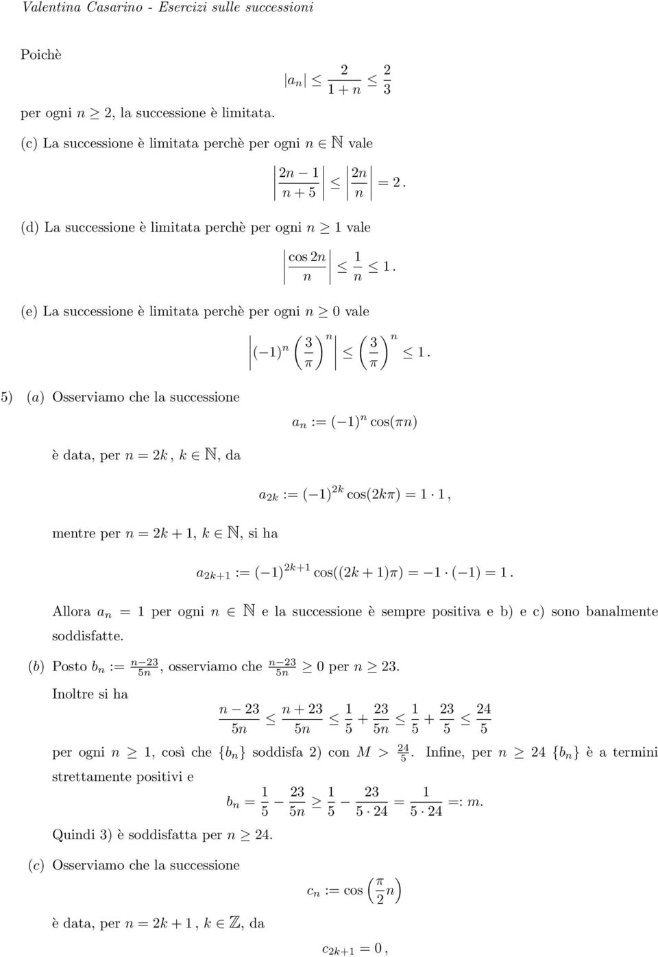 π π 5 (a Osserviamo che la successioe a := ( 1 cos(π è data, per = 2k, k N, da metre per = 2k + 1, k N, si ha Allora a soddisfatte.