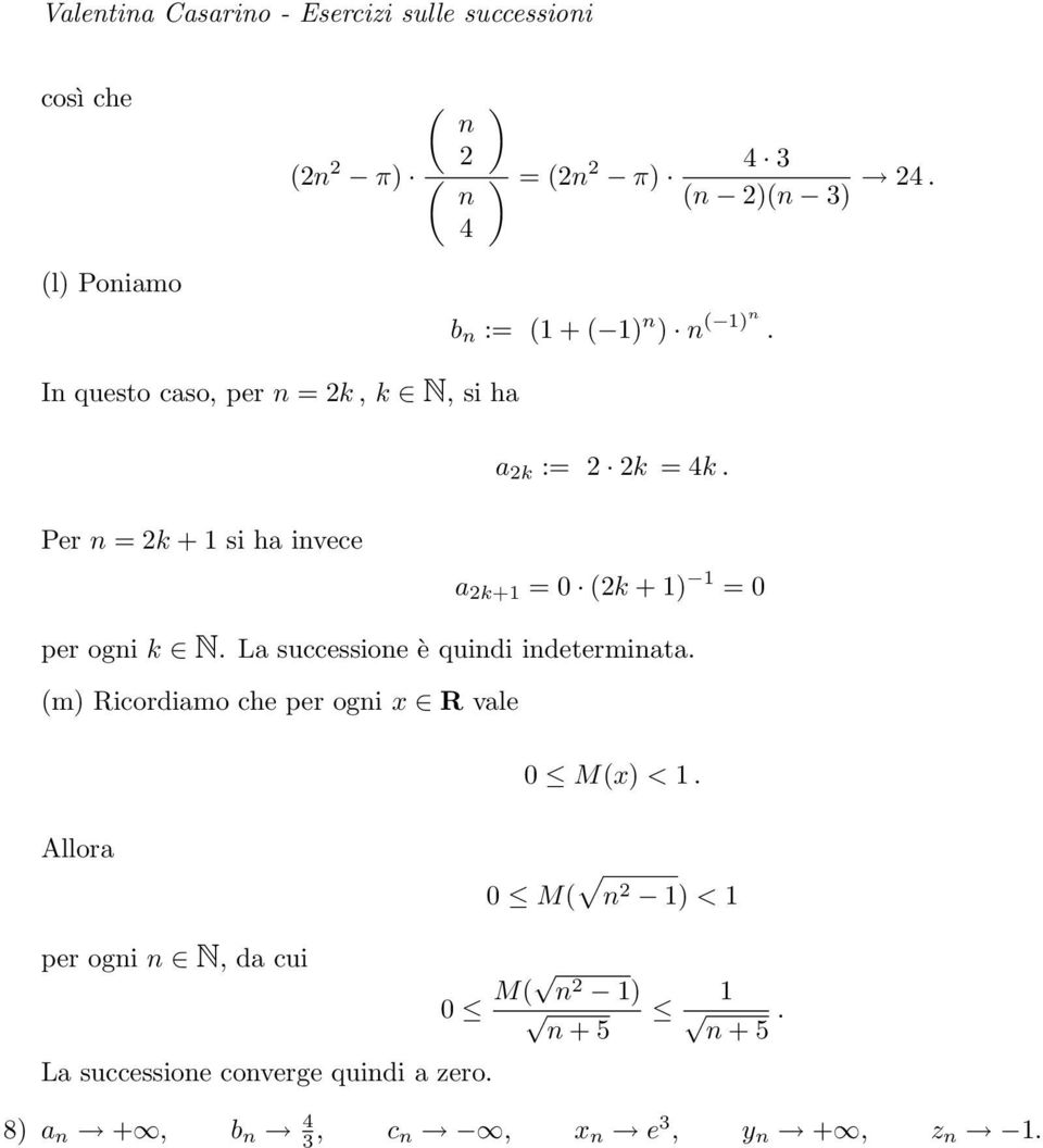 Per = 2k + 1 si ha ivece a 2k+1 = 0 (2k + 1 1 = 0 per ogi k N. La successioe è quidi idetermiata.