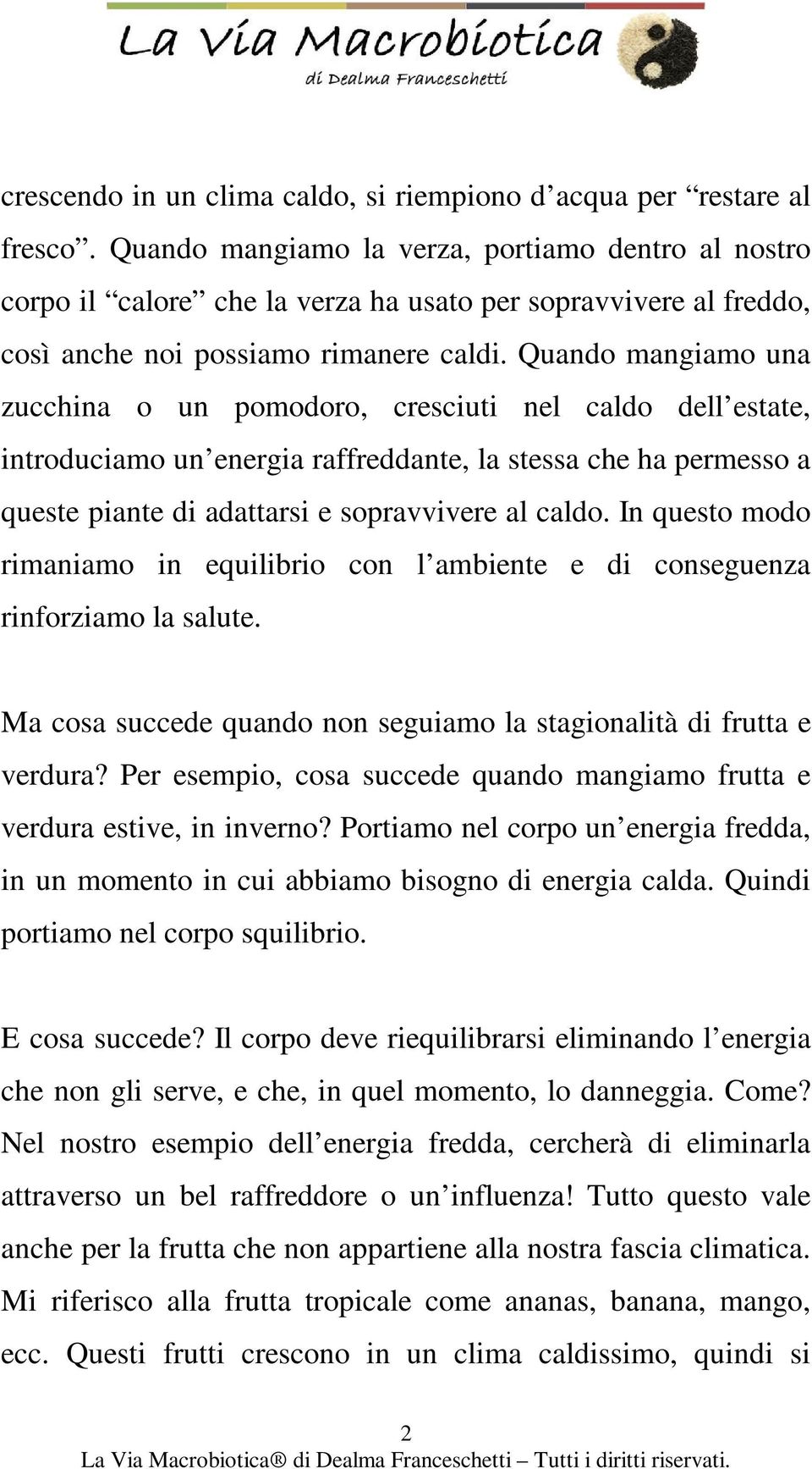 Quando mangiamo una zucchina o un pomodoro, cresciuti nel caldo dell estate, introduciamo un energia raffreddante, la stessa che ha permesso a queste piante di adattarsi e sopravvivere al caldo.