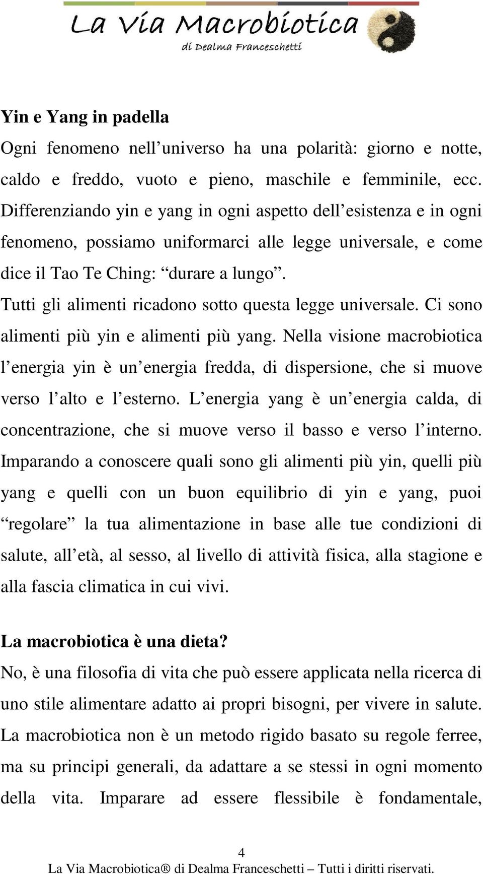 Tutti gli alimenti ricadono sotto questa legge universale. Ci sono alimenti più yin e alimenti più yang.