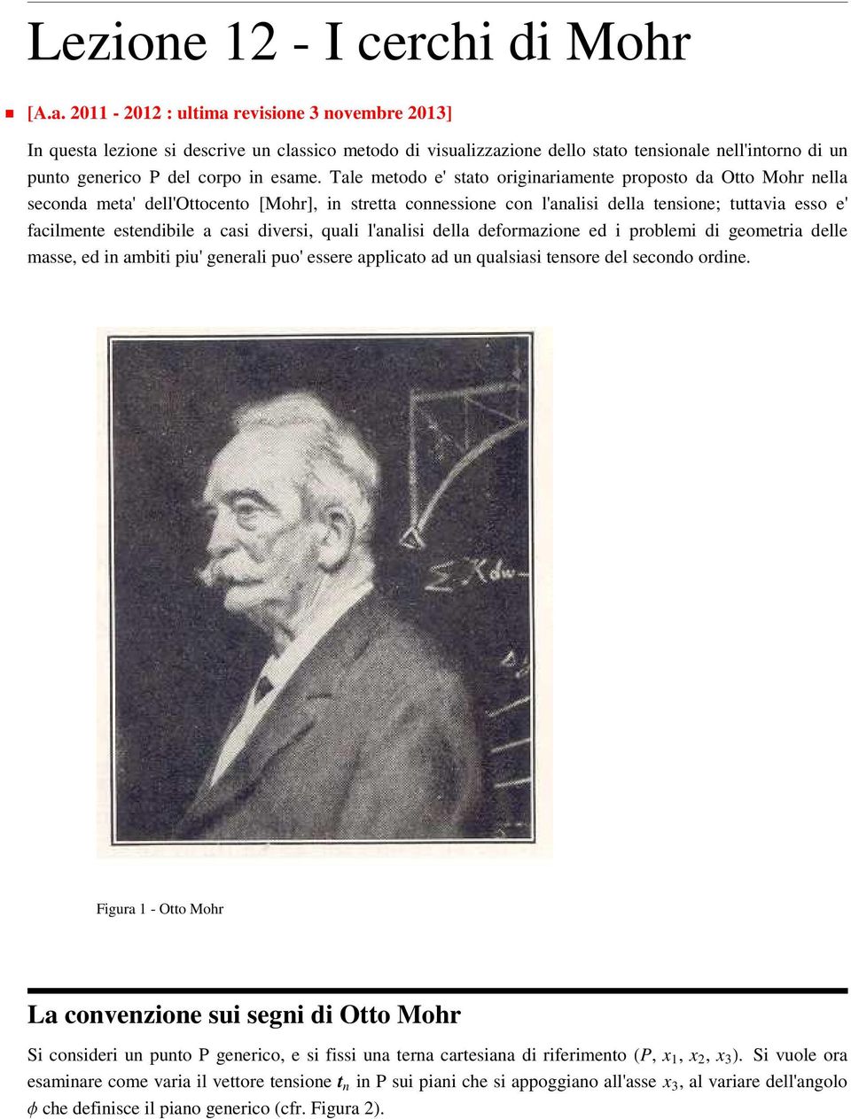 Tale metodo e' stato originariamente proposto da tto Mohr nella seconda meta' dell'ttocento [Mohr], in stretta connessione con l'analisi della tensione; tuttavia esso e' facilmente estendibile a casi