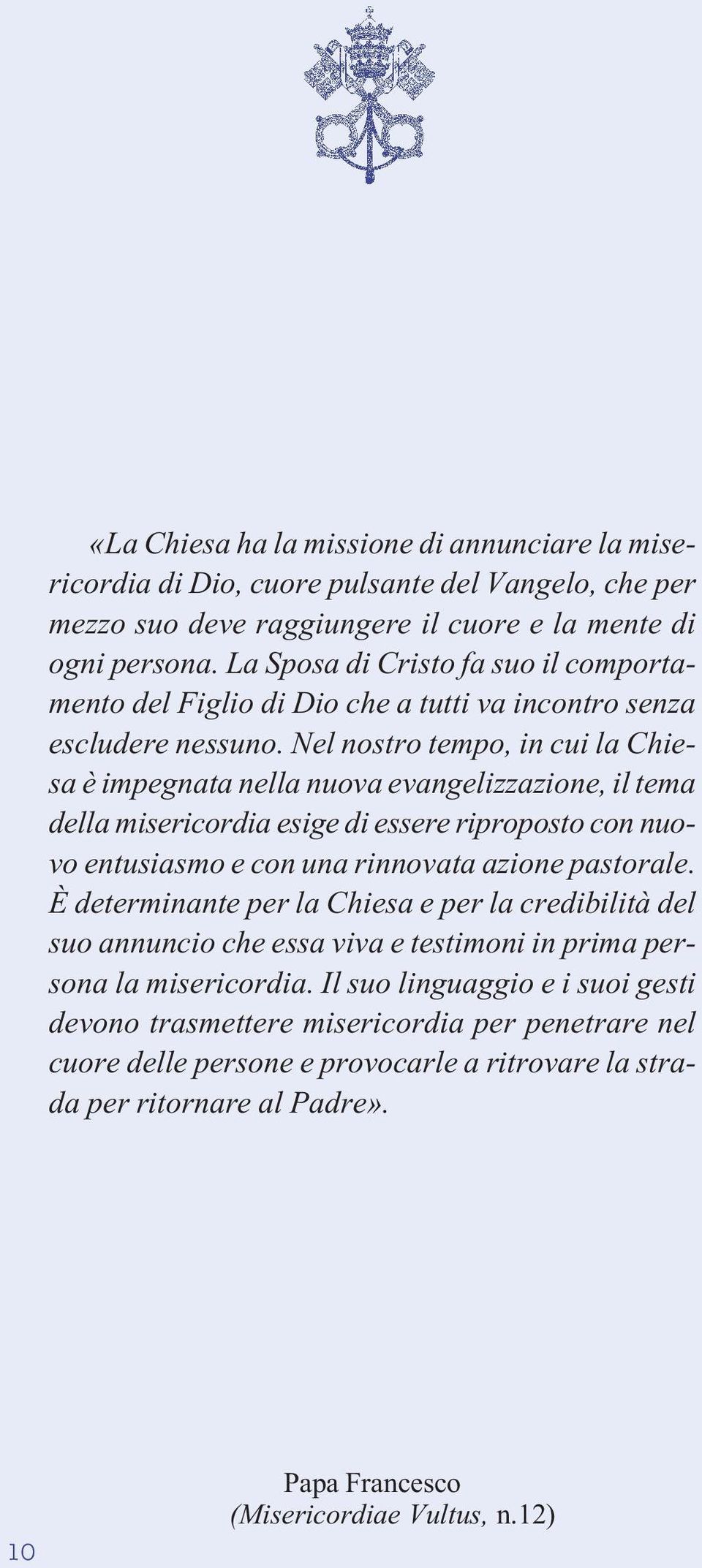 Nel nostro tempo, in cui la Chiesa è impegnata nella nuova evangelizzazione, il tema della misericordia esige di essere riproposto con nuovo entusiasmo e con una rinnovata azione pastorale.