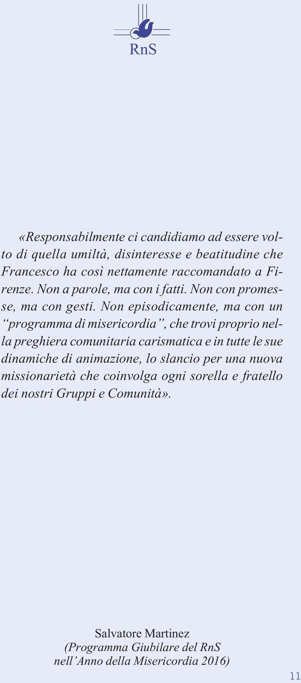 Non episodicamente, ma con un programma di misericordia, che trovi proprio nella preghiera comunitaria carismatica e in tutte le sue