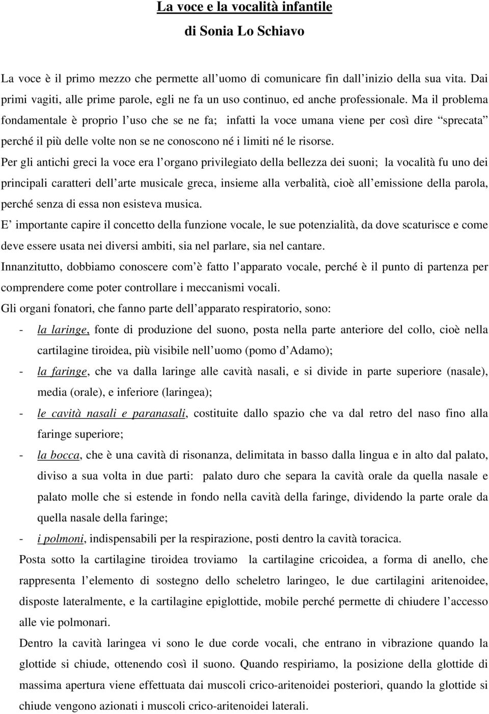 Ma il problema fondamentale è proprio l uso che se ne fa; infatti la voce umana viene per così dire sprecata perché il più delle volte non se ne conoscono né i limiti né le risorse.