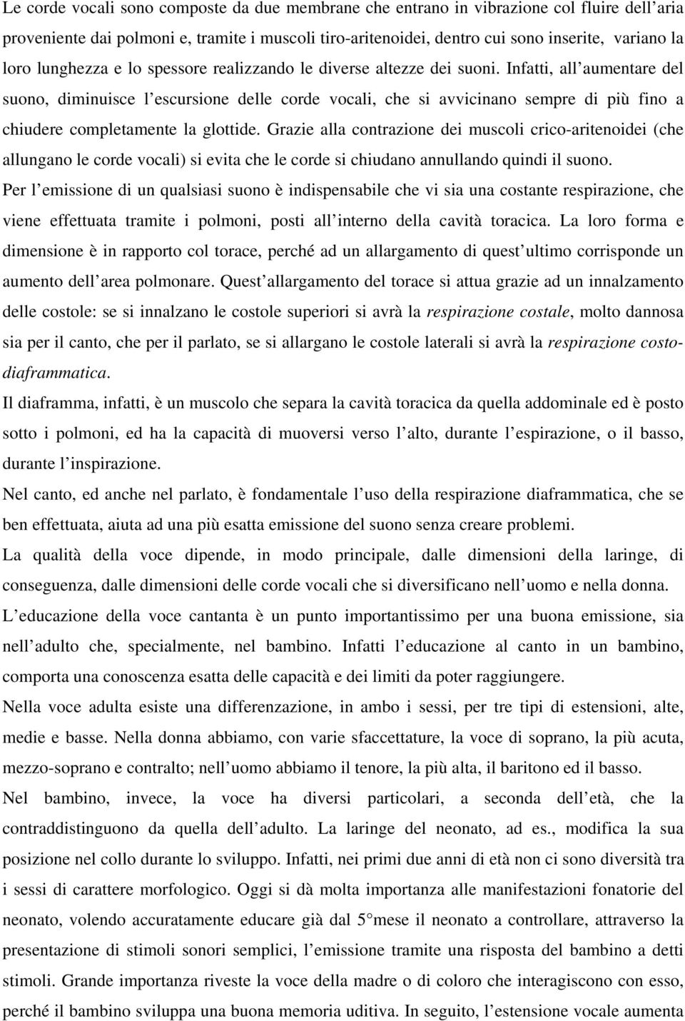 Infatti, all aumentare del suono, diminuisce l escursione delle corde vocali, che si avvicinano sempre di più fino a chiudere completamente la glottide.