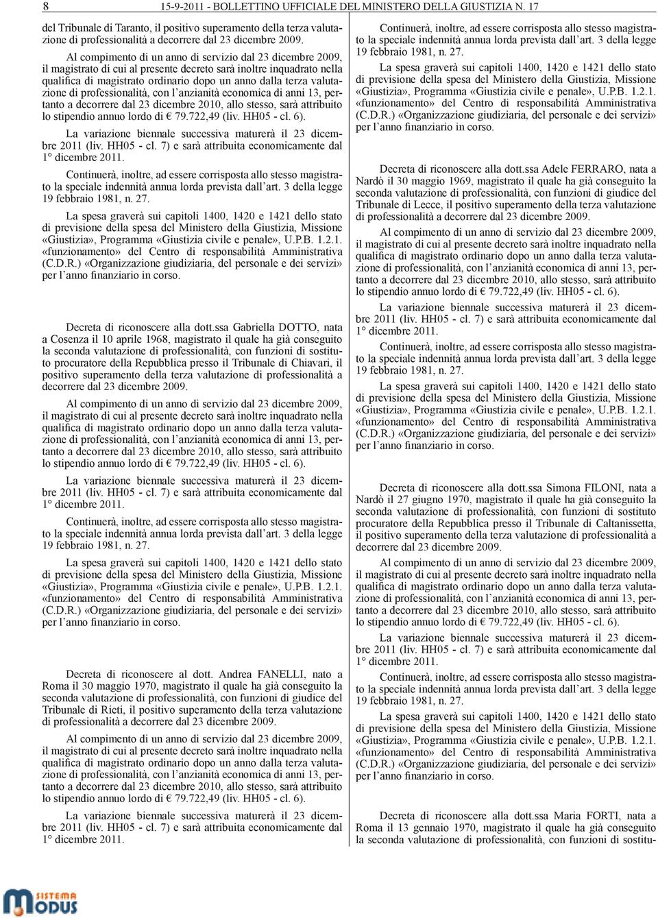 ssa Gabriella DOTTO, nata a Cosenza il 10 aprile 1968, magistrato il quale ha già conseguito la seconda valutazione di professionalità, con funzioni di sostituto procuratore della Repubblica presso