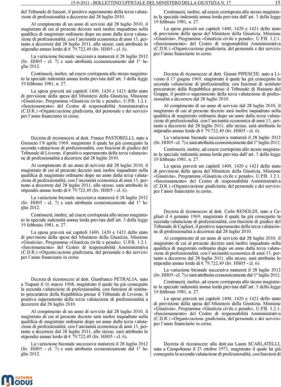 Franco PASTORELLI, nato a Grosseto l 8 aprile 1969, magistrato il quale ha già conseguito la Tribunale di Livorno, il positivo superamento della terza valutazione di professionalità a decorrere dal