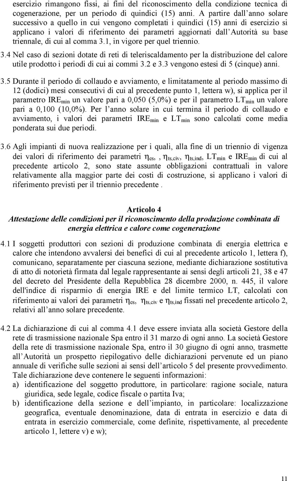 triennale, di cui al comma 3.1, in vigore per quel triennio. 3.4 Nel caso di sezioni dotate di reti di teleriscaldamento per la distribuzione del calore utile prodotto i periodi di cui ai commi 3.