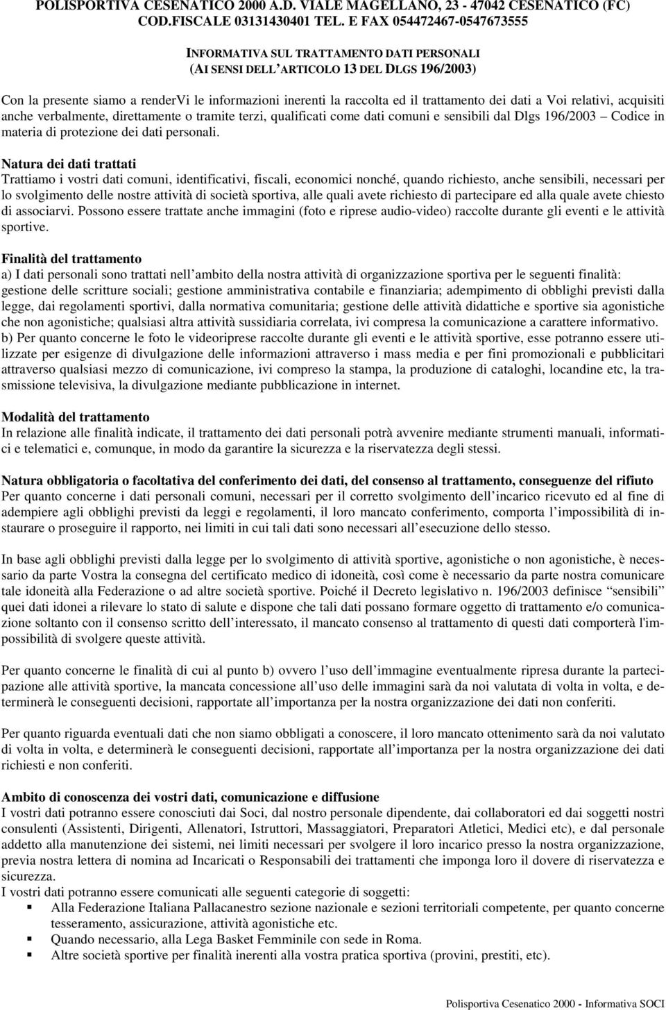 trattamento dei dati a Voi relativi, acquisiti anche verbalmente, direttamente o tramite terzi, qualificati come dati comuni e sensibili dal Dlgs 196/2003 Codice in materia di protezione dei dati