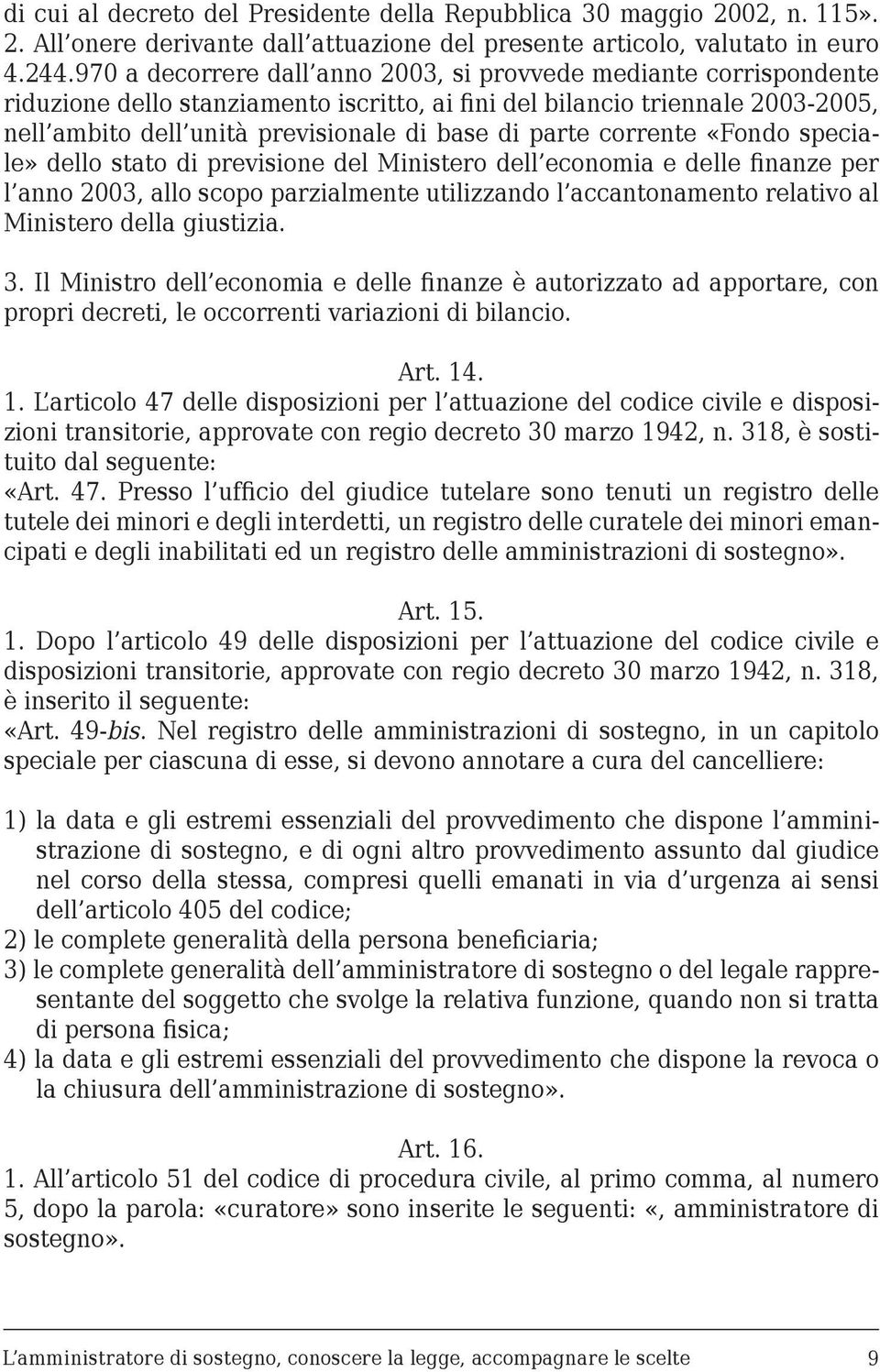 parte corrente «Fondo speciale» dello stato di previsione del Ministero dell economia e delle finanze per l anno 2003, allo scopo parzialmente utilizzando l accantonamento relativo al Ministero della