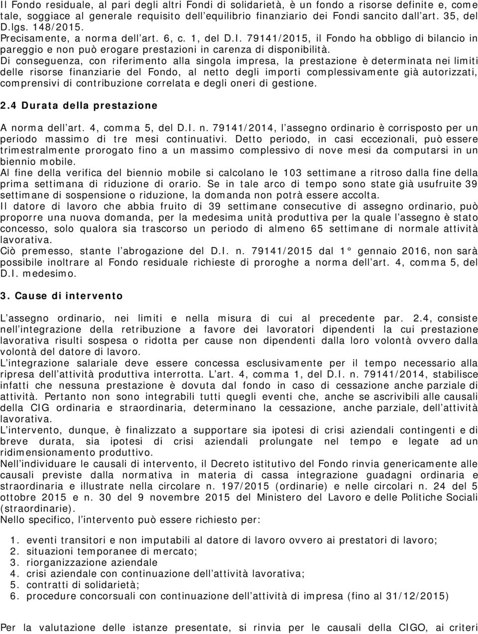 Di conseguenza, con riferimento alla singola impresa, la prestazione è determinata nei limiti delle risorse finanziarie del Fondo, al netto degli importi complessivamente già autorizzati, comprensivi