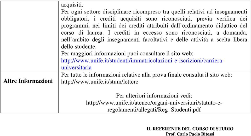 ordinamento didattico del corso di laurea. I crediti in eccesso sono riconosciuti, a domanda, nell ambito degli insegnamenti facoltativi e delle attività a scelta libera dello studente.