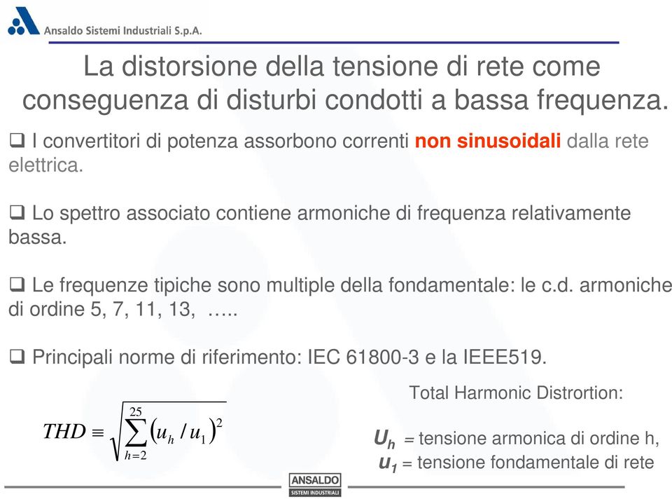 Lo spettro associato contiene armoniche di frequenza relativamente bassa. Le frequenze tipiche sono multiple della fondamentale: le c.