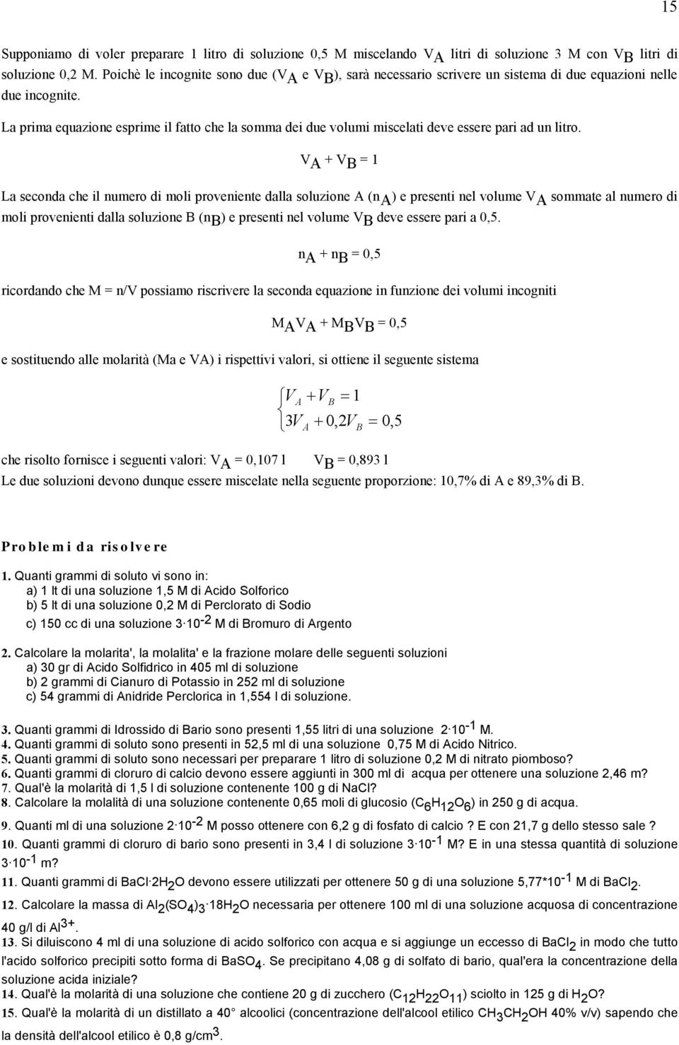 La prima equazioe esprime il fatto che la somma dei due volumi miscelati deve essere pari ad u litro.