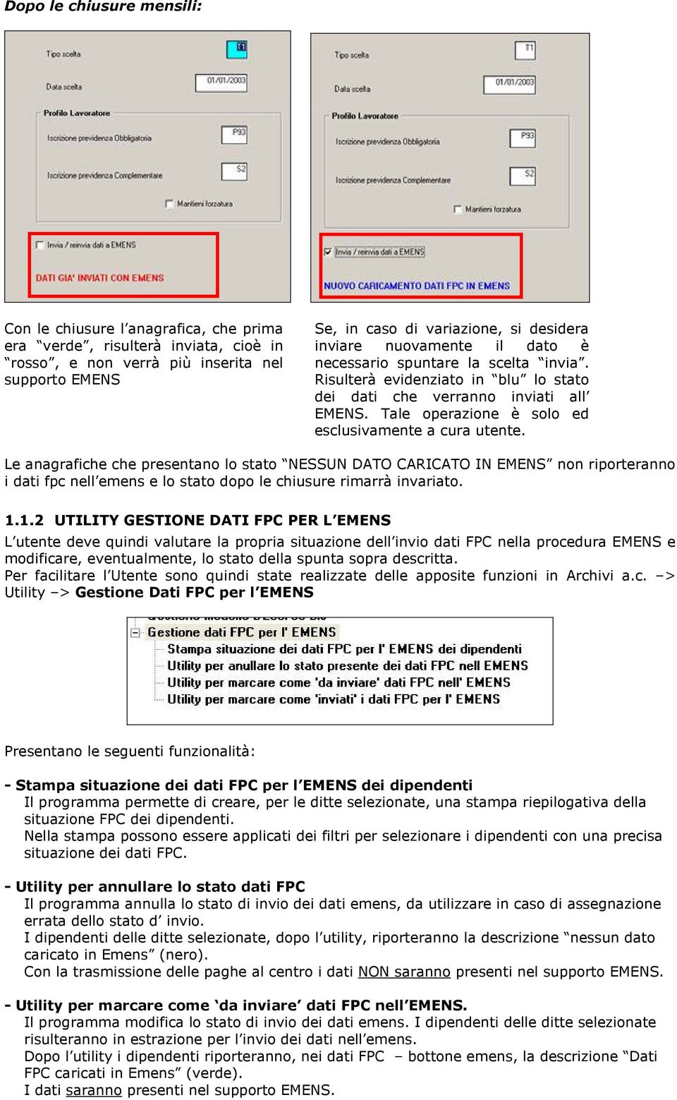 Le anagrafiche che presentano lo stato NESSUN DATO CARICATO IN EMENS non riporteranno i dati fpc nell emens e lo stato dopo le chiusure rimarrà invariato. 1.