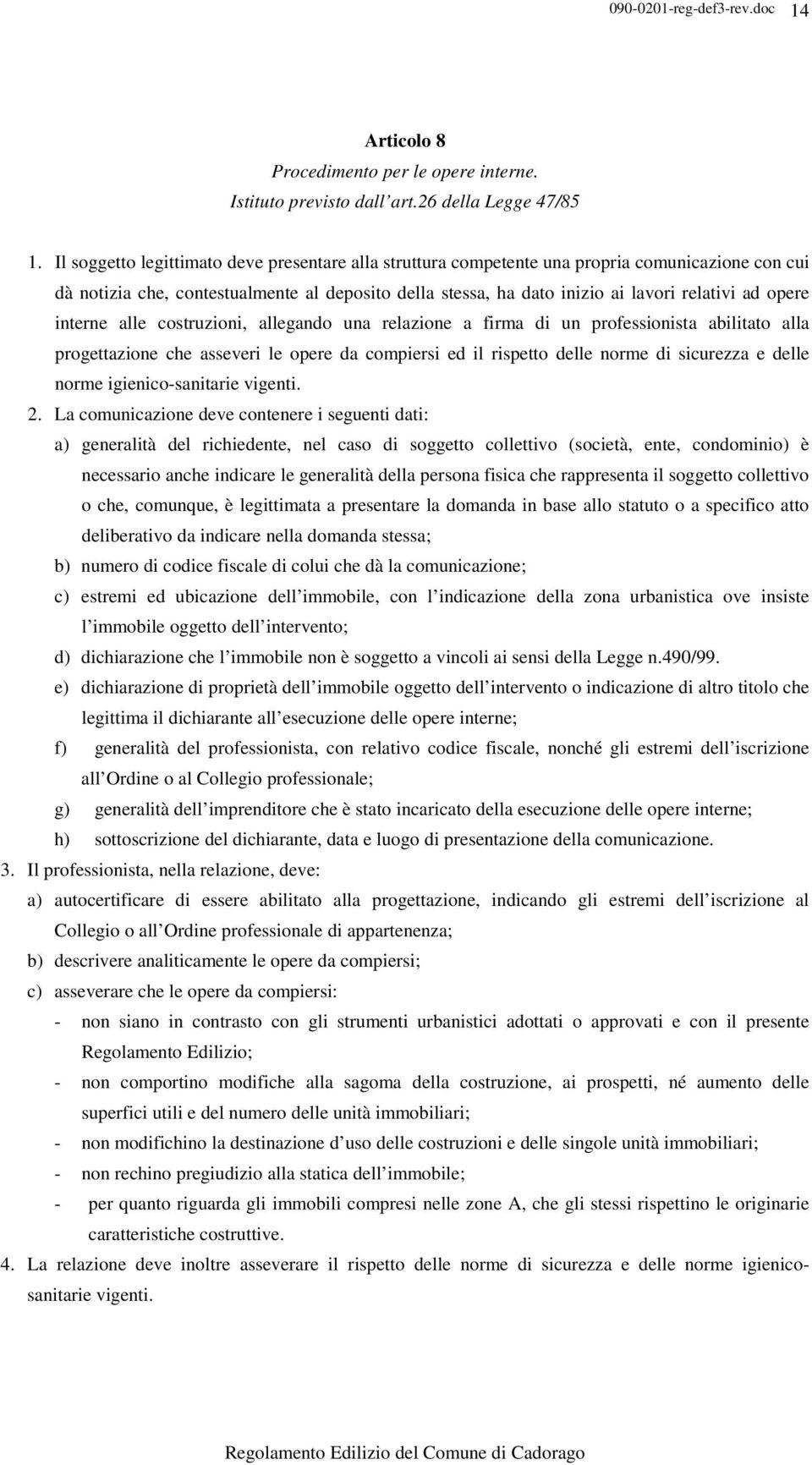 opere interne alle costruzioni, allegando una relazione a firma di un professionista abilitato alla progettazione che asseveri le opere da compiersi ed il rispetto delle norme di sicurezza e delle