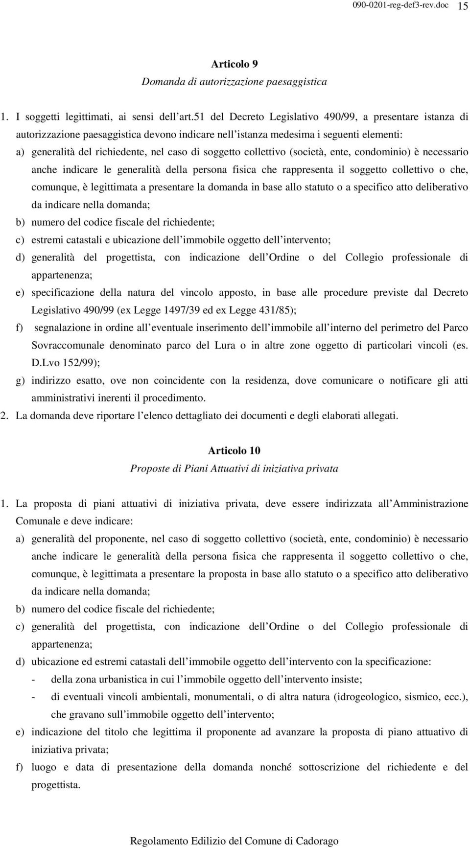 collettivo (società, ente, condominio) è necessario anche indicare le generalità della persona fisica che rappresenta il soggetto collettivo o che, comunque, è legittimata a presentare la domanda in