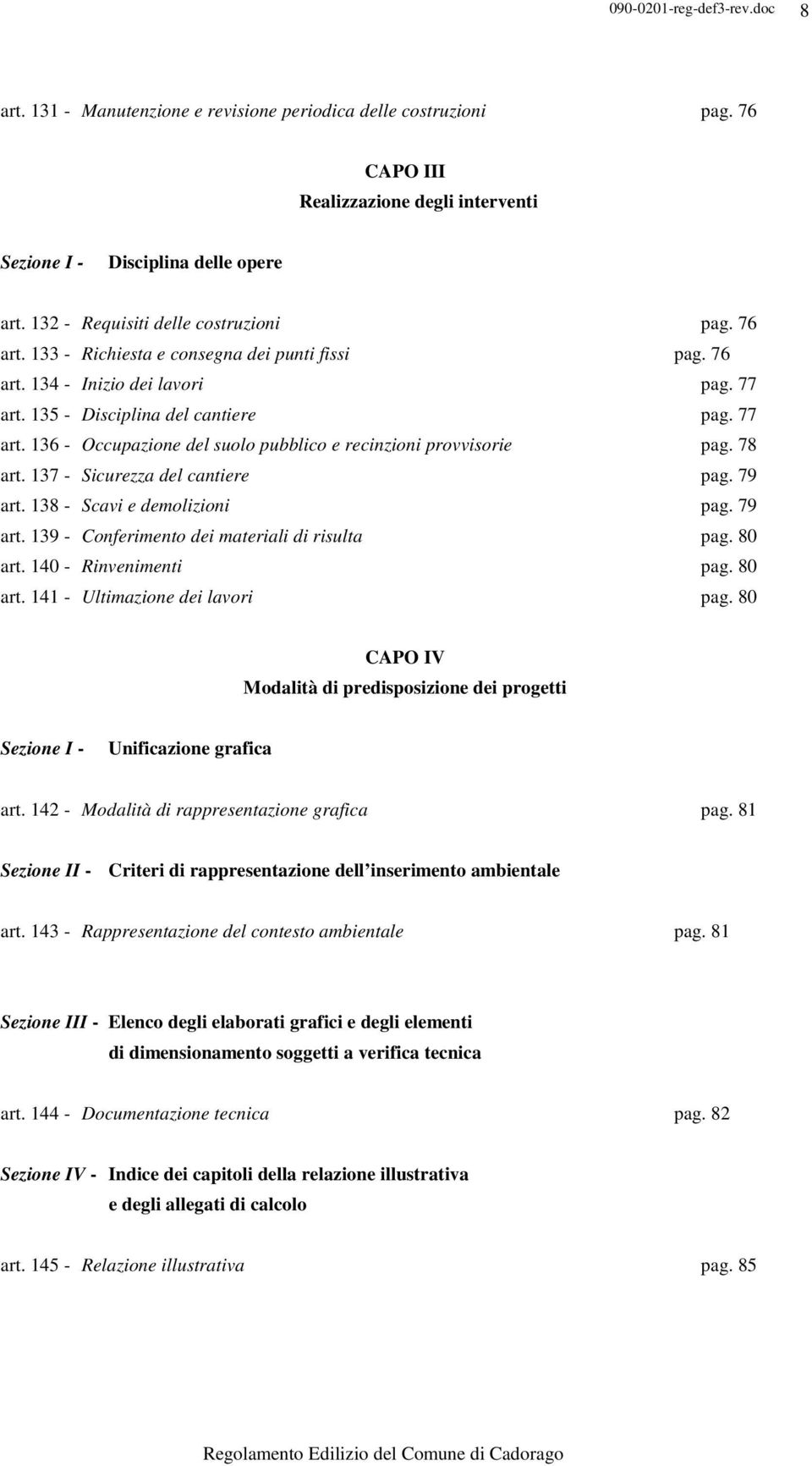 78 art. 137 - Sicurezza del cantiere pag. 79 art. 138 - Scavi e demolizioni pag. 79 art. 139 - Conferimento dei materiali di risulta pag. 80 art. 140 - Rinvenimenti pag. 80 art. 141 - Ultimazione dei lavori pag.