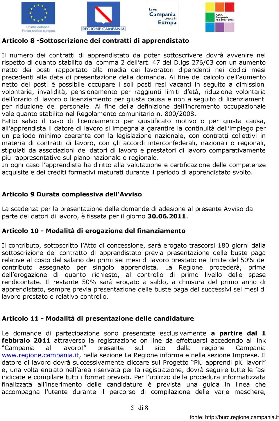 Ai fine del calcolo dell aumento netto dei posti è possibile occupare i soli posti resi vacanti in seguito a dimissioni volontarie, invalidità, pensionamento per raggiunti limiti d età, riduzione