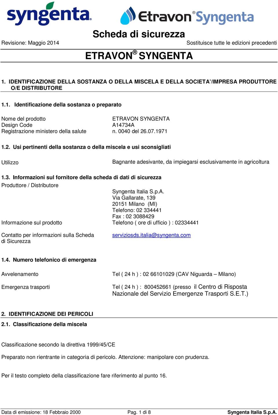 Informazioni sul fornitore della scheda di dati di sicurezza Produttore / Distributore Syngenta Italia S.p.A.