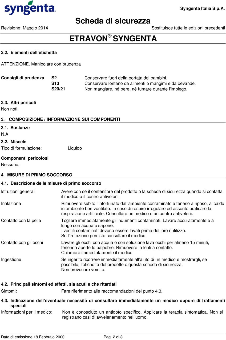 A 3.2. Miscele Tipo di formulazione: Liquido Componenti pericolosi Nessuno. 4. MISURE DI PRIMO SOCCORSO 4.1.