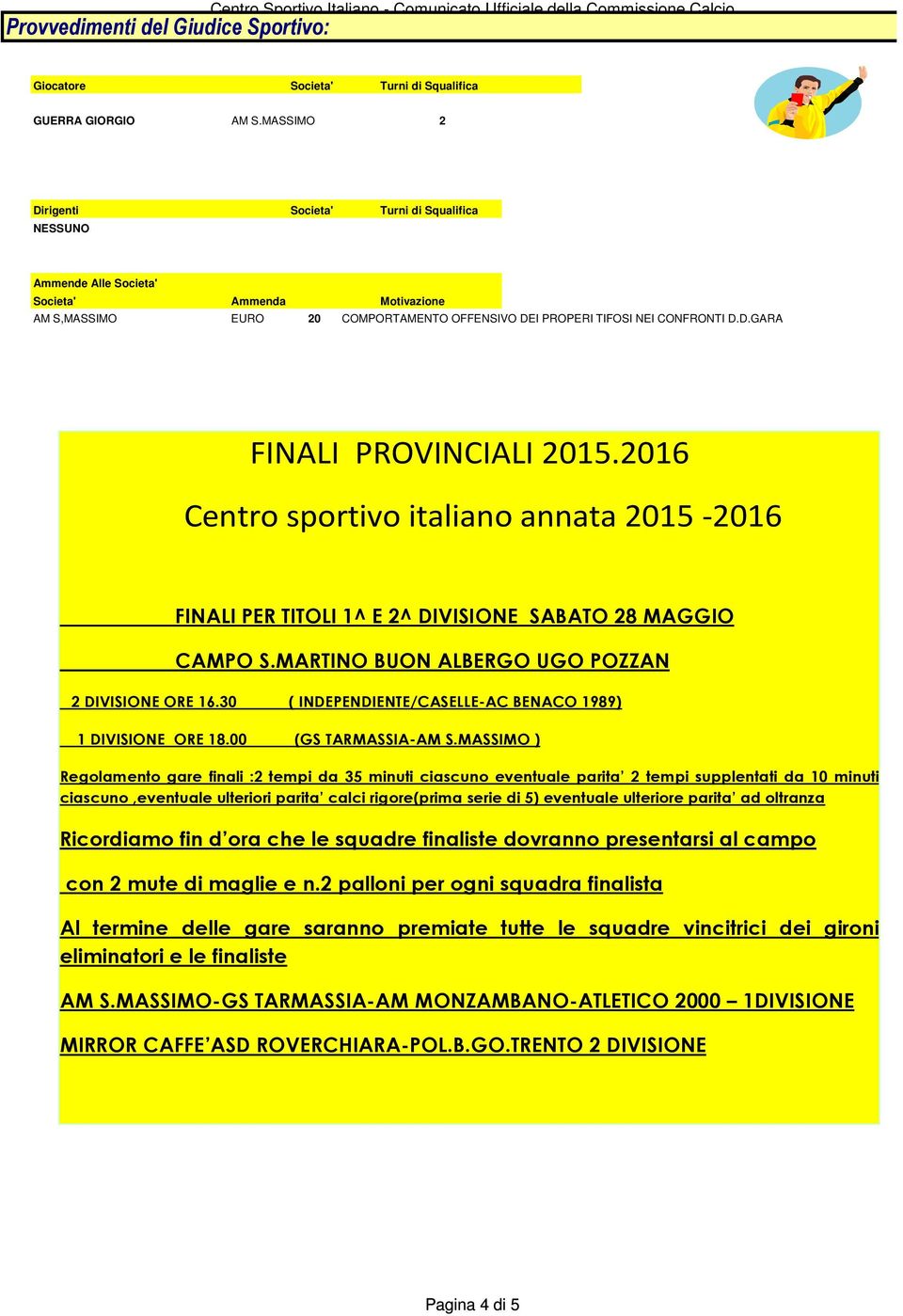2016 Centro sportivo italiano annata 2015-2016 FINALI PER TITOLI 1^ E 2^ DIVISIONE SABATO 28 MAGGIO CAMPO S.MARTINO BUON ALBERGO UGO POZZAN 2 DIVISIONE ORE 16.