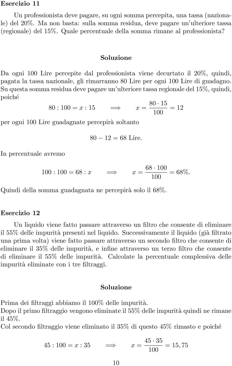 Da ogni Lire percepite dal professionista viene decurtato il 20%, quindi, pagata la tassa nazionale, gli rimarranno 80 Lire per ogni Lire di guadagno.