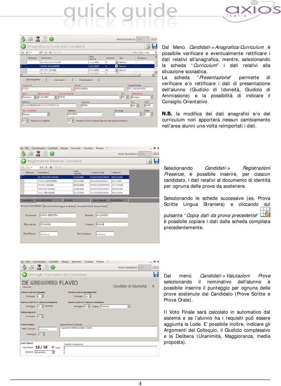 La scheda Presentazione permette di verificare e/o rettificare i dati di presentazione dell alunno (Giudizio di Idoneità, Giudizio di Ammissione) e la possibilità di indicare il Consiglio Orientativo.