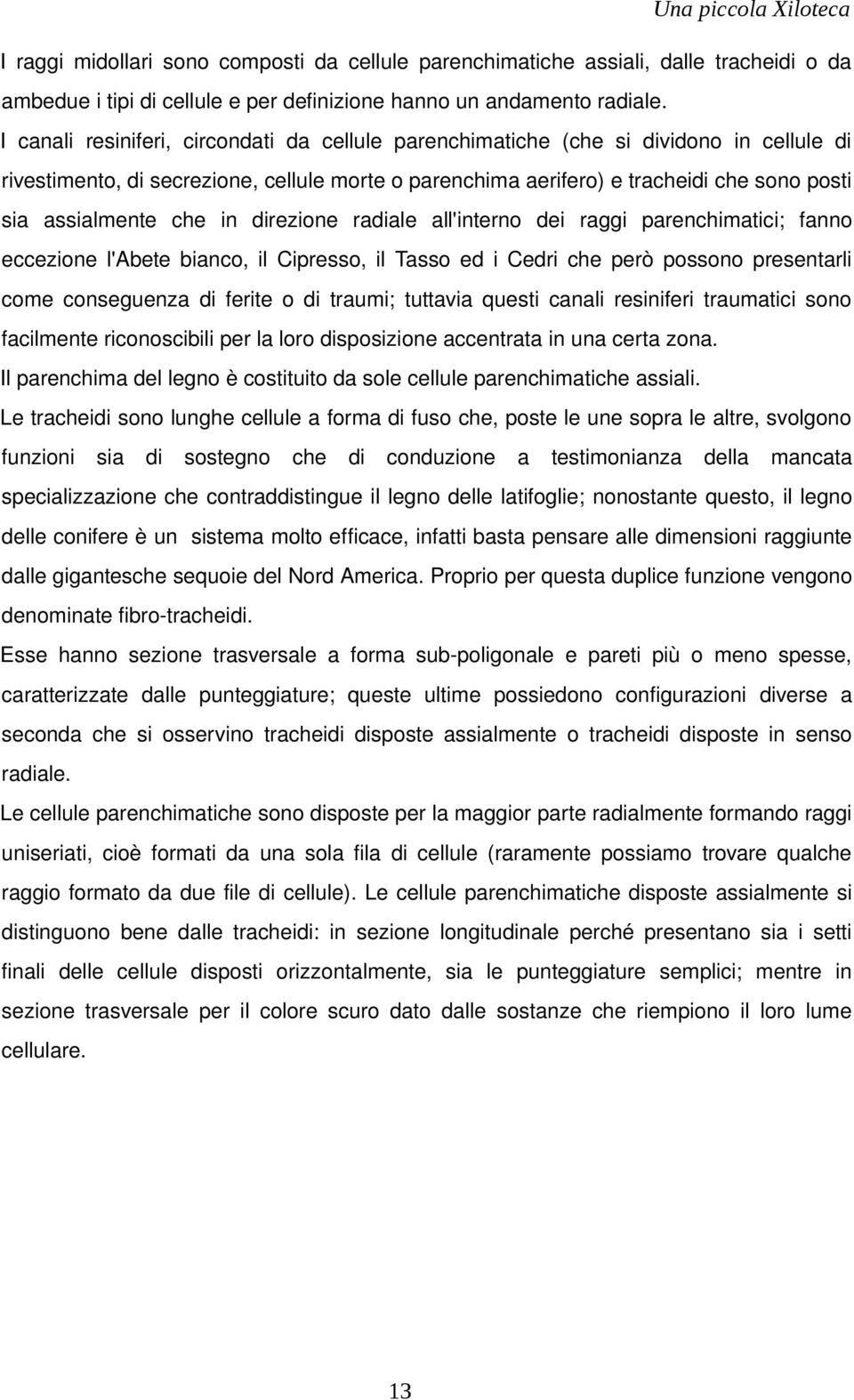 che in direzione radiale all'interno dei raggi parenchimatici; fanno eccezione l'abete bianco, il Cipresso, il Tasso ed i Cedri che però possono presentarli come conseguenza di ferite o di traumi;