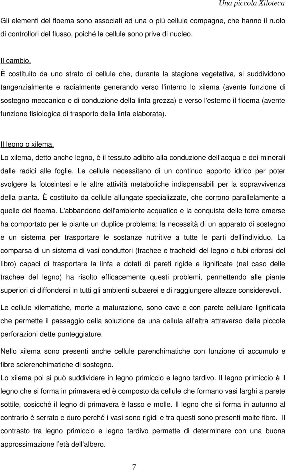 conduzione della linfa grezza) e verso l'esterno il floema (avente funzione fisiologica di trasporto della linfa elaborata). Il legno o xilema.