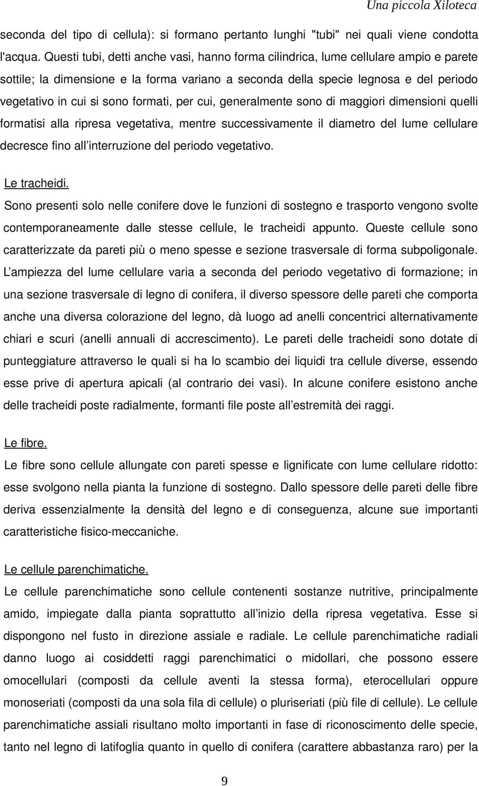 formati, per cui, generalmente sono di maggiori dimensioni quelli formatisi alla ripresa vegetativa, mentre successivamente il diametro del lume cellulare decresce fino all interruzione del periodo