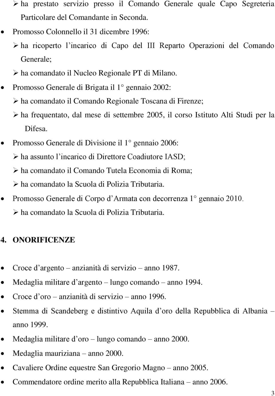 Promosso Generale di Brigata il 1 gennaio 2002: ha comandato il Comando Regionale Toscana di Firenze; ha frequentato, dal mese di settembre 2005, il corso Istituto Alti Studi per la Difesa.