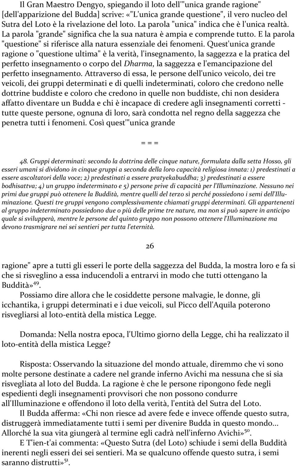 Quest'unica grande ragione o "questione ultima" è la verità, l'insegnamento, la saggezza e la pratica del perfetto insegnamento o corpo del Dharma, la saggezza e l'emancipazione del perfetto