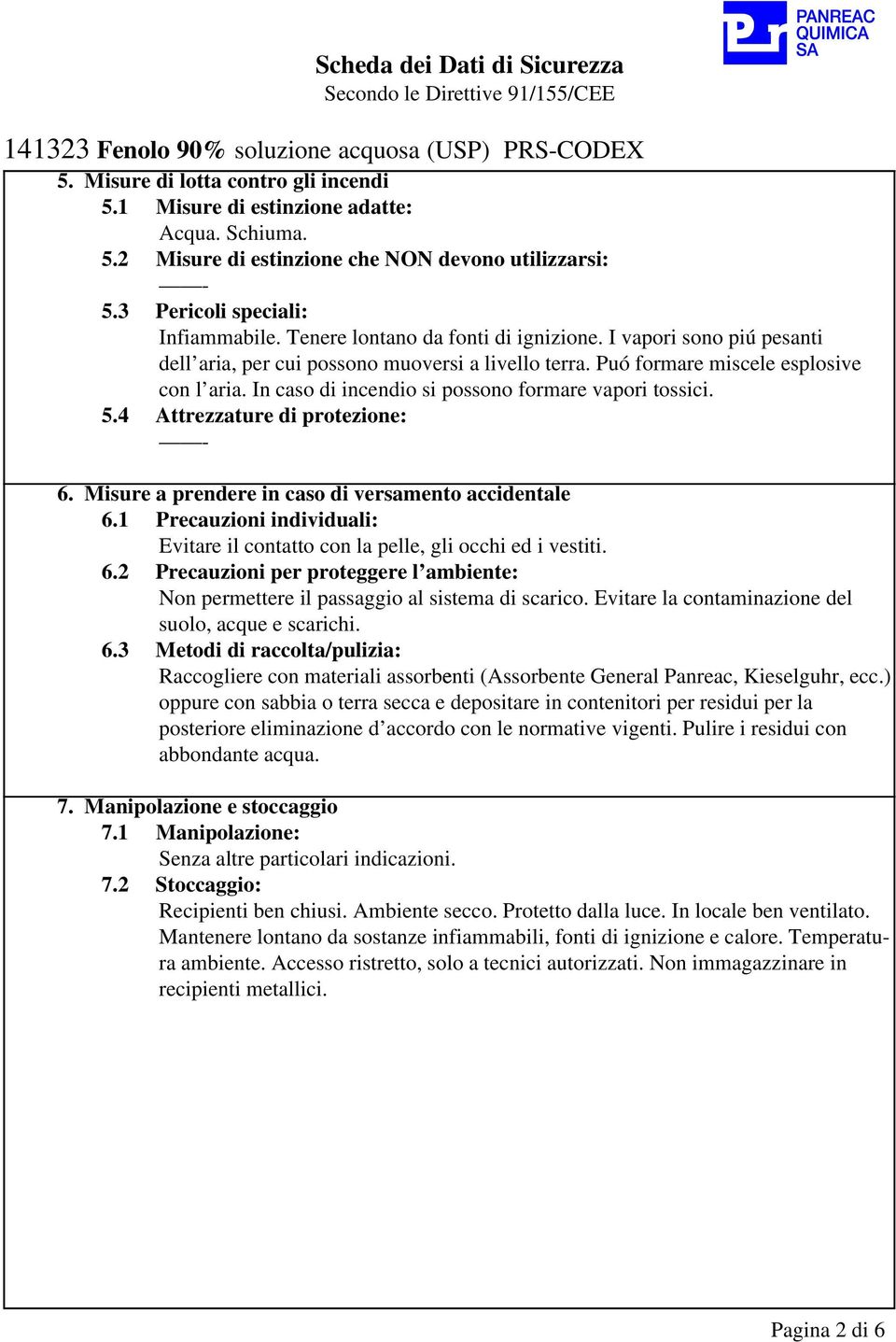 In caso di incendio si possono formare vapori tossici. 5.4 Attrezzature di protezione: 6. Misure a prendere in caso di versamento accidentale 6.