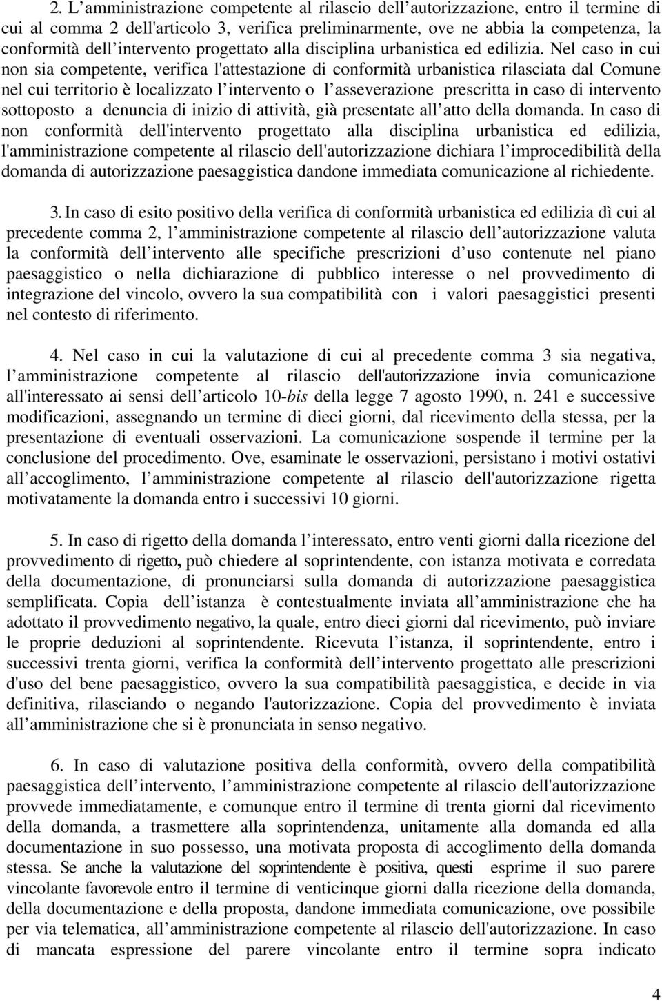 Nel caso in cui non sia competente, verifica l'attestazione di conformità urbanistica rilasciata dal Comune nel cui territorio è localizzato l intervento o l asseverazione prescritta in caso di