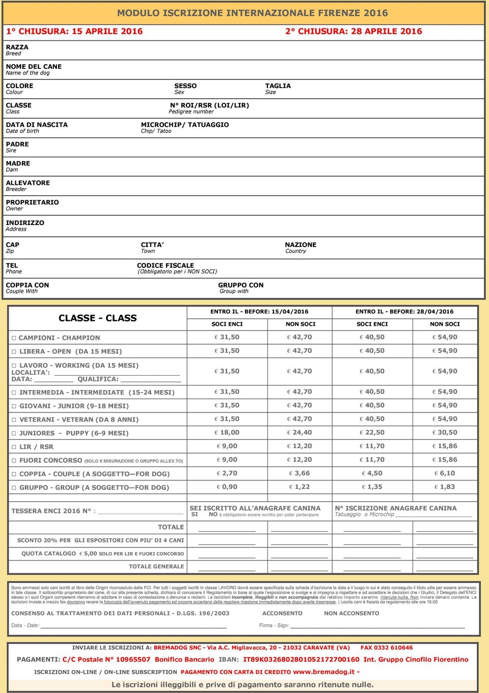 (Obbligatorio per i NON SOCI) TAGLIA Size NAZIONE Country COPPIA CON Couple With GRUPPO CON Group with CLASSE - CLASS ENTRO IL - BEFORE: 15/04/2016 ENTRO IL - BEFORE: 28/04/2016 SOCI ENCI NON SOCI